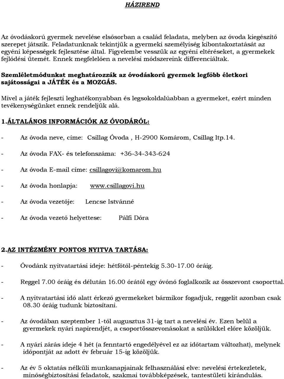 Ennek megfelelően a nevelési módszereink differenciáltak. Szemléletmódunkat meghatározzák az óvodáskorú gyermek legfőbb életkori sajátosságai a JÁTÉK és a MOZGÁS.