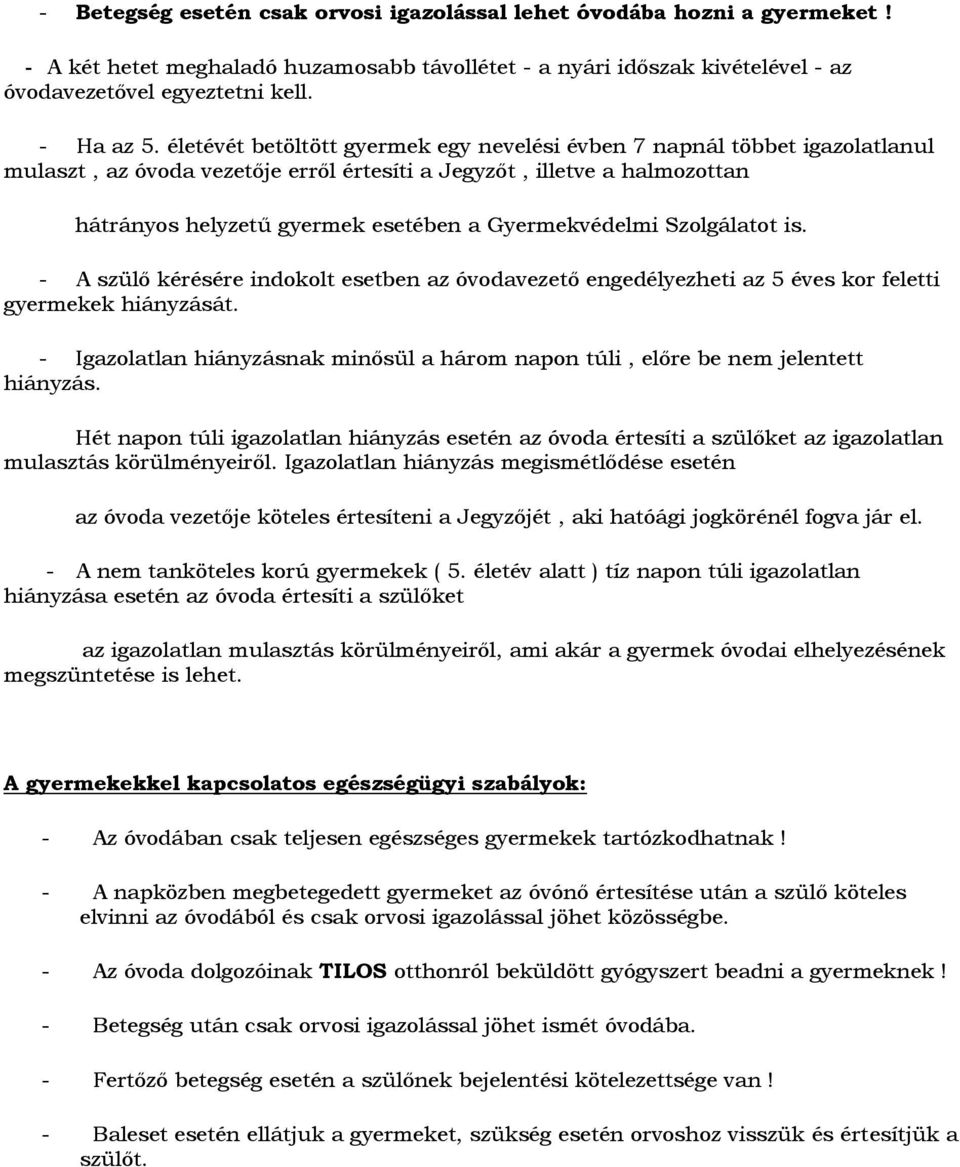 Gyermekvédelmi Szolgálatot is. - A szülő kérésére indokolt esetben az óvodavezető engedélyezheti az 5 éves kor feletti gyermekek hiányzását.