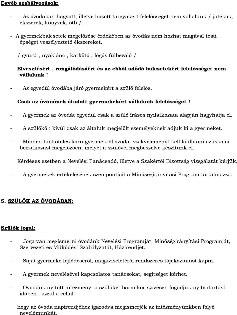 - A gyermekbalesetek megelőzése érdekében az óvodás nem hozhat magával testi épséget veszélyeztető ékszereket, / gyűrű, nyaklánc, karkötő, lógós fülbevaló / Elvesztésért, rongálódásáért és az ebből