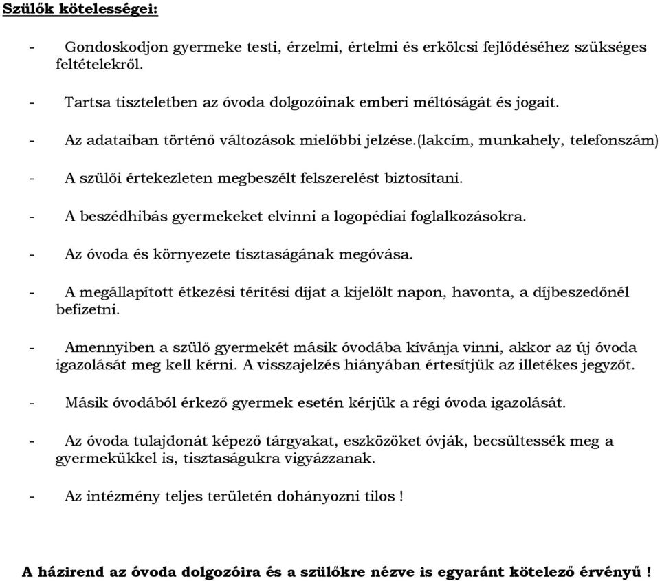 - A beszédhibás gyermekeket elvinni a logopédiai foglalkozásokra. - Az óvoda és környezete tisztaságának megóvása.