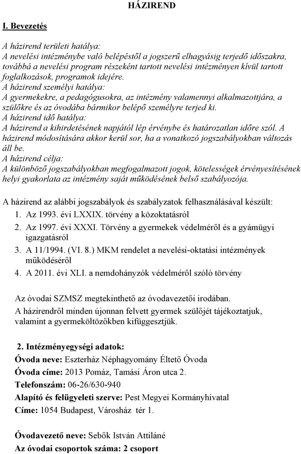 foglalkozások, programok idejére. A házirend személyi hatálya: A gyermekekre, a pedagógusokra, az intézmény valamennyi alkalmazottjára, a szülőkre és az óvodába bármikor belépő személyre terjed ki.