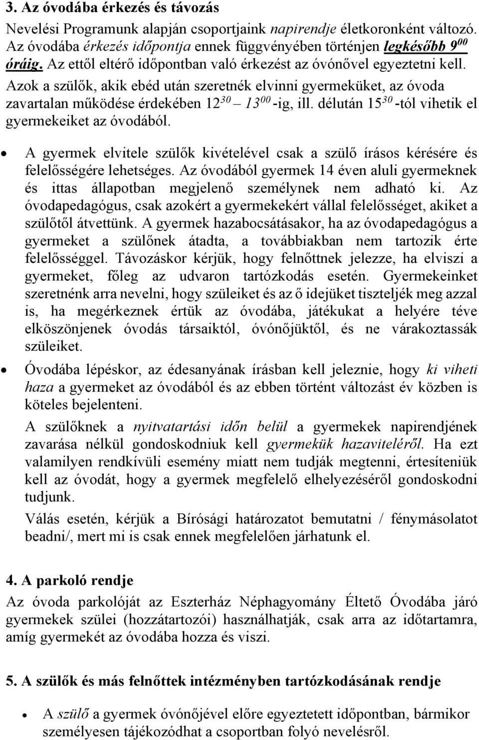 délután 15 30 -tól vihetik el gyermekeiket az óvodából. A gyermek elvitele szülők kivételével csak a szülő írásos kérésére és felelősségére lehetséges.