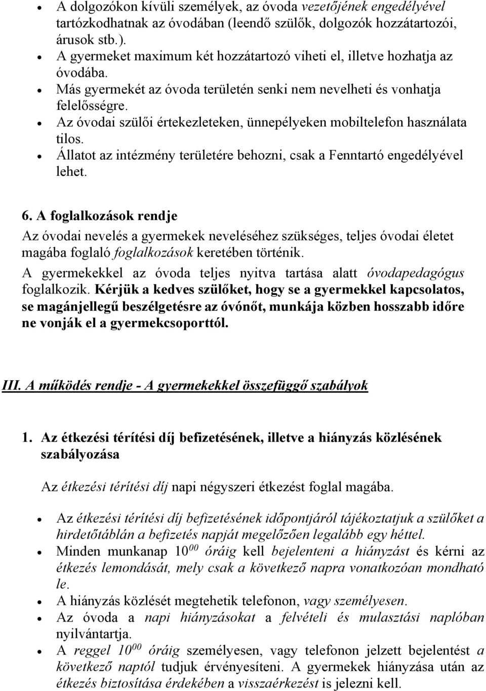 Az óvodai szülői értekezleteken, ünnepélyeken mobiltelefon használata tilos. Állatot az intézmény területére behozni, csak a Fenntartó engedélyével lehet. 6.