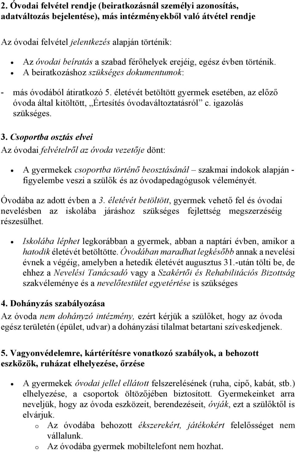 életévét betöltött gyermek esetében, az előző óvoda által kitöltött, Értesítés óvodaváltoztatásról c. igazolás szükséges. 3.