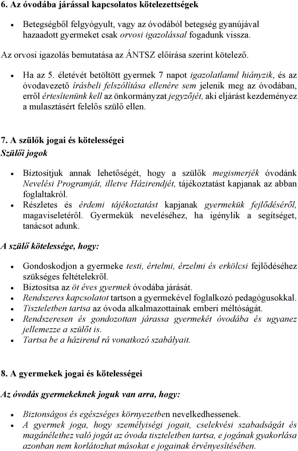 életévét betöltött gyermek 7 napot igazolatlanul hiányzik, és az óvodavezető írásbeli felszólítása ellenére sem jelenik meg az óvodában, erről értesítenünk kell az önkormányzat jegyzőjét, aki