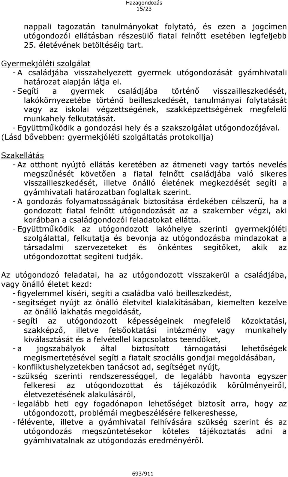 - Segíti a gyermek családjába történő visszailleszkedését, lakókörnyezetébe történő beilleszkedését, tanulmányai folytatását vagy az iskolai végzettségének, szakképzettségének megfelelő munkahely