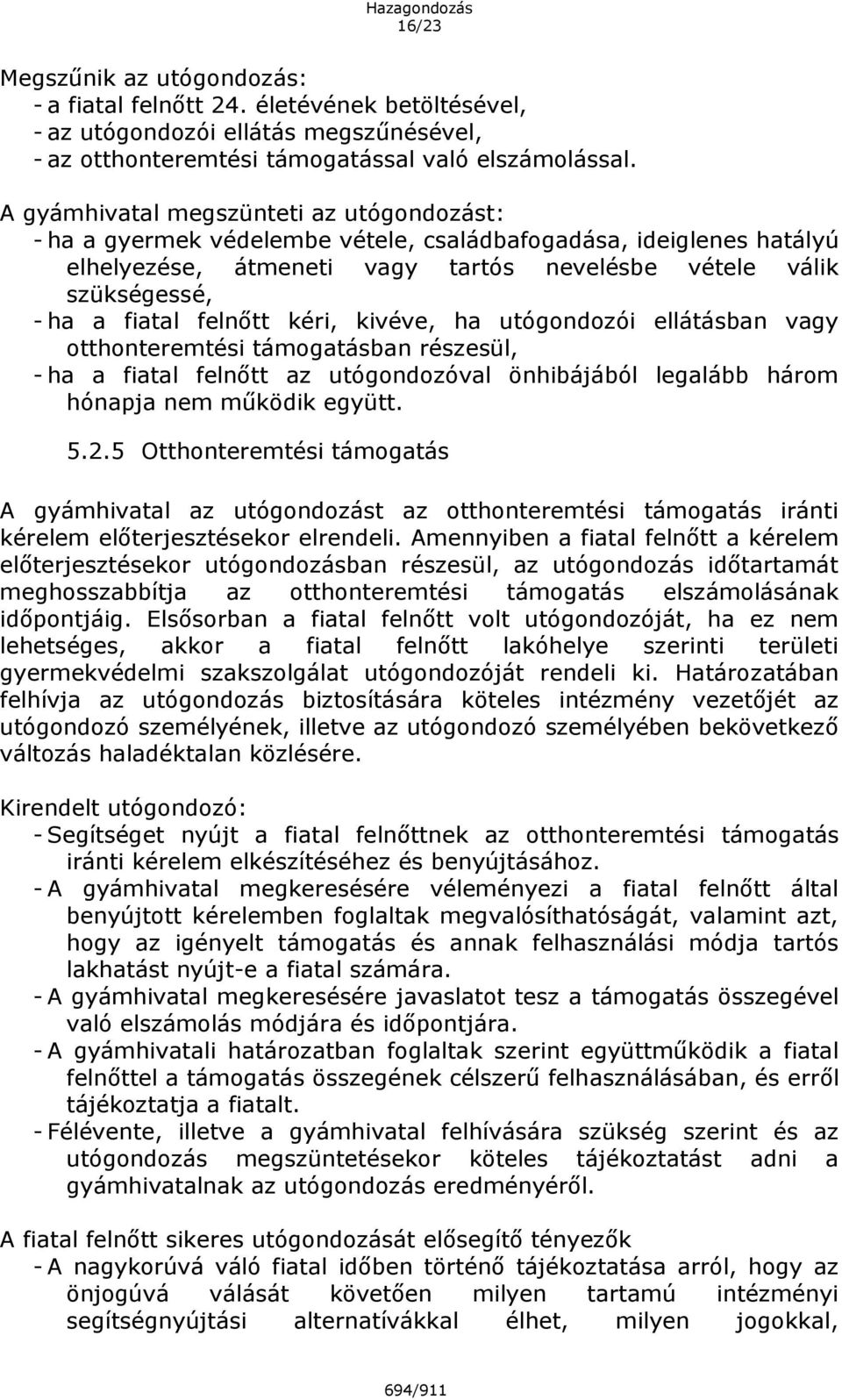 felnőtt kéri, kivéve, ha utógondozói ellátásban vagy otthonteremtési támogatásban részesül, - ha a fiatal felnőtt az utógondozóval önhibájából legalább három hónapja nem működik együtt. 5.2.