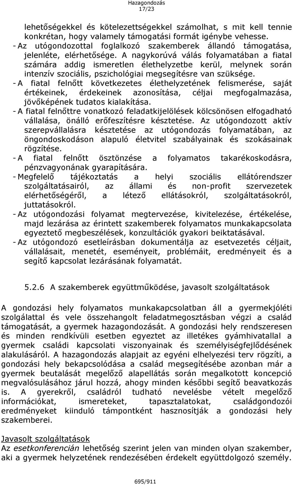 A nagykorúvá válás folyamatában a fiatal számára addig ismeretlen élethelyzetbe kerül, melynek során intenzív szociális, pszichológiai megsegítésre van szüksége.