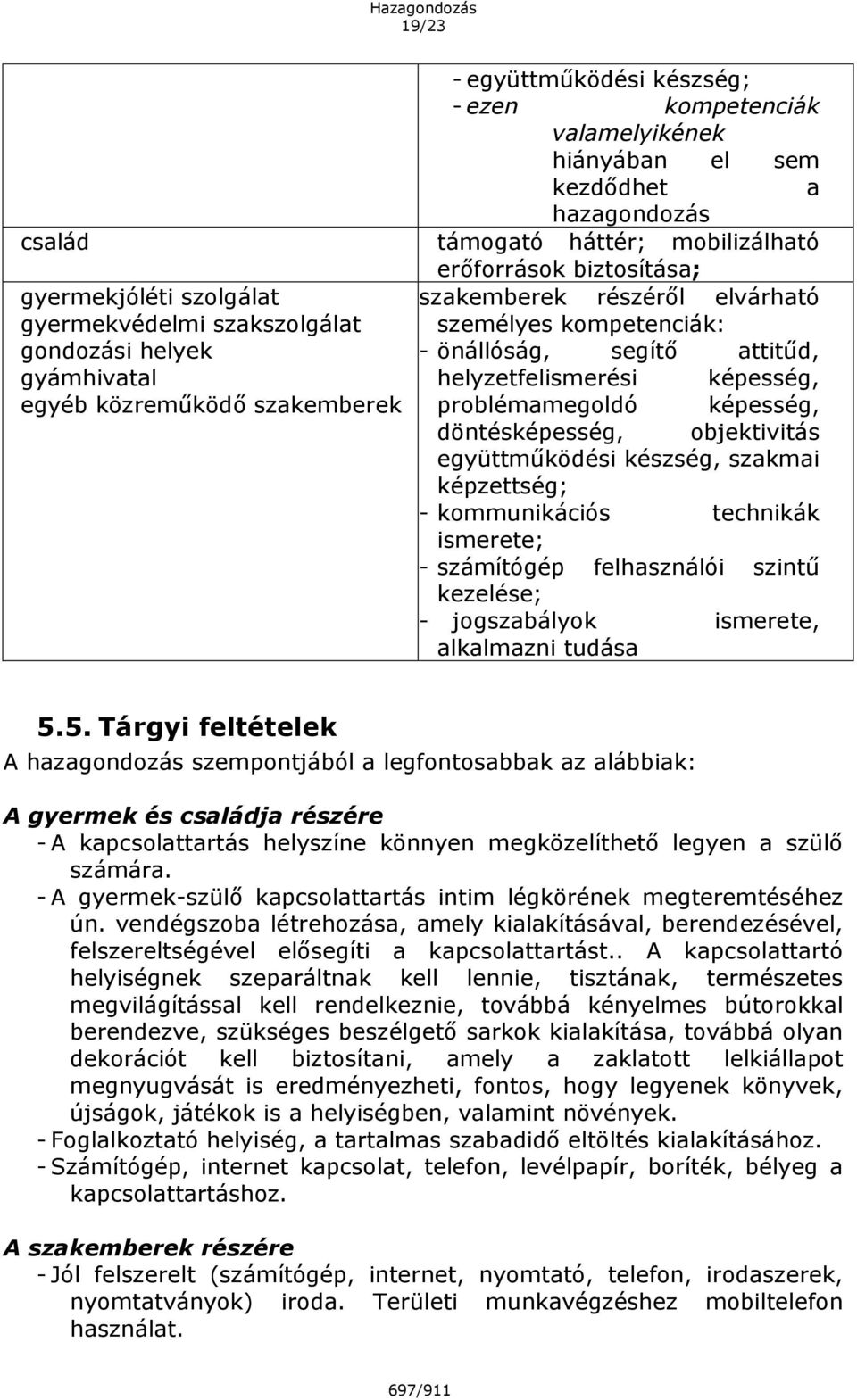 képesség, problémamegoldó képesség, döntésképesség, objektivitás együttműködési készség, szakmai képzettség; - kommunikációs technikák ismerete; - számítógép felhasználói szintű kezelése; -