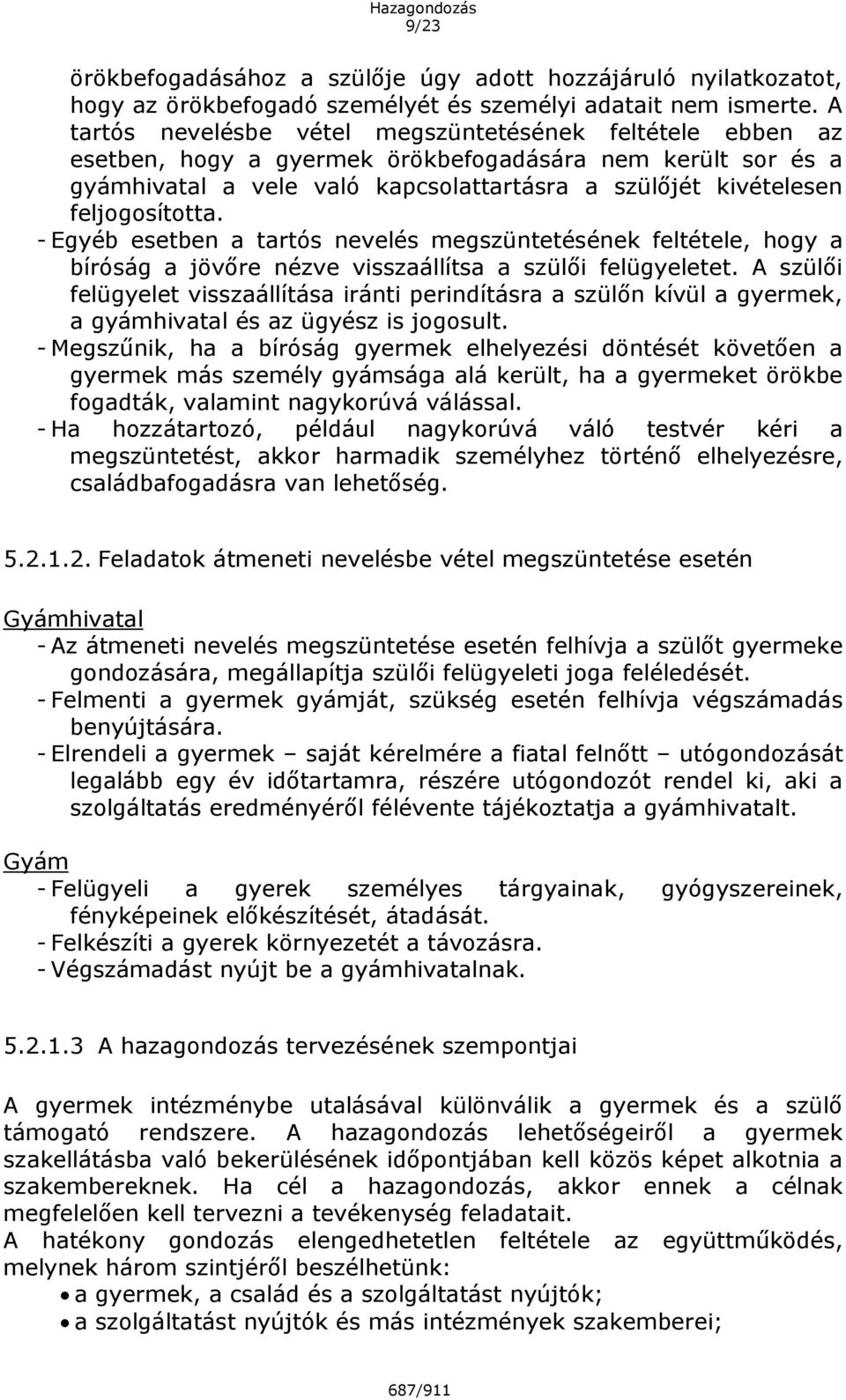 feljogosította. - Egyéb esetben a tartós nevelés megszüntetésének feltétele, hogy a bíróság a jövőre nézve visszaállítsa a szülői felügyeletet.