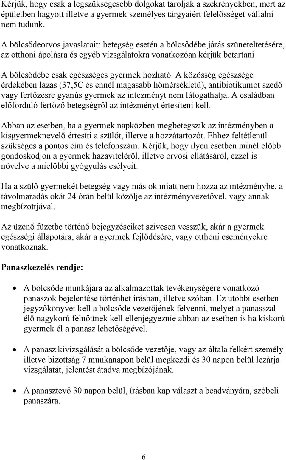 A közösség egészsége érdekében lázas (37,5C és ennél magasabb hőmérsékletű), antibiotikumot szedő vagy fertőzésre gyanús gyermek az intézményt nem látogathatja.