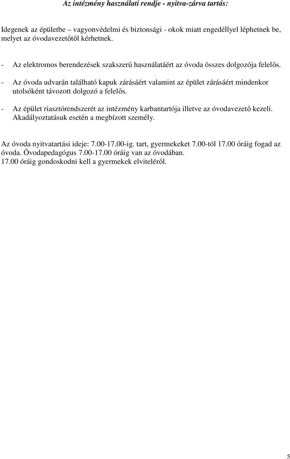 - Az óvoda udvarán található kapuk zárásáért valamint az épület zárásáért mindenkor utolsóként távozott dolgozó a felelős.