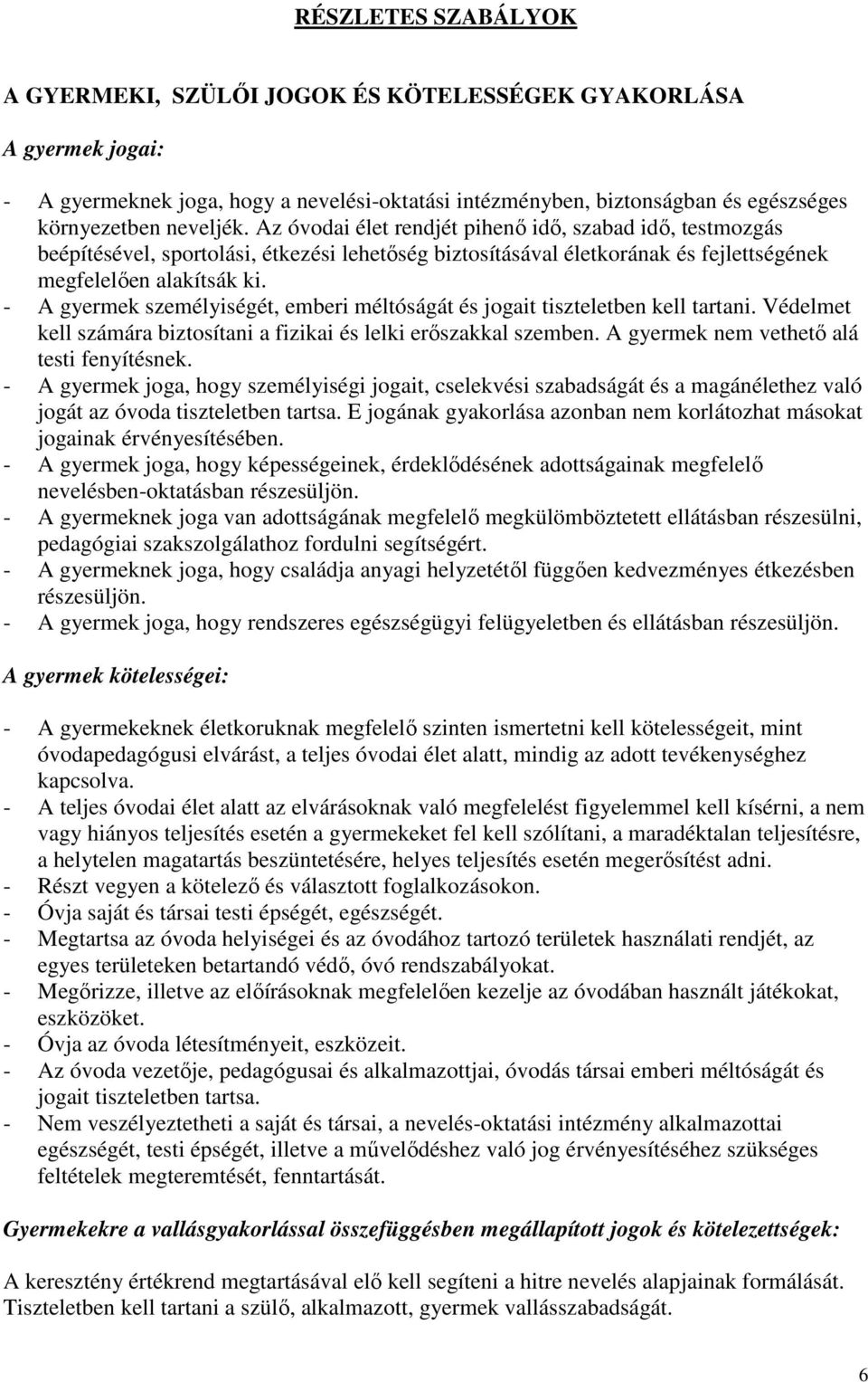 - A gyermek személyiségét, emberi méltóságát és jogait tiszteletben kell tartani. Védelmet kell számára biztosítani a fizikai és lelki erőszakkal szemben. A gyermek nem vethető alá testi fenyítésnek.