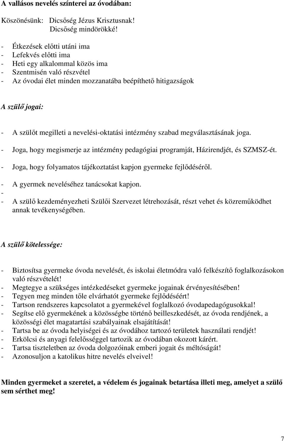 megilleti a nevelési-oktatási intézmény szabad megválasztásának joga. - Joga, hogy megismerje az intézmény pedagógiai programját, Házirendjét, és SZMSZ-ét.