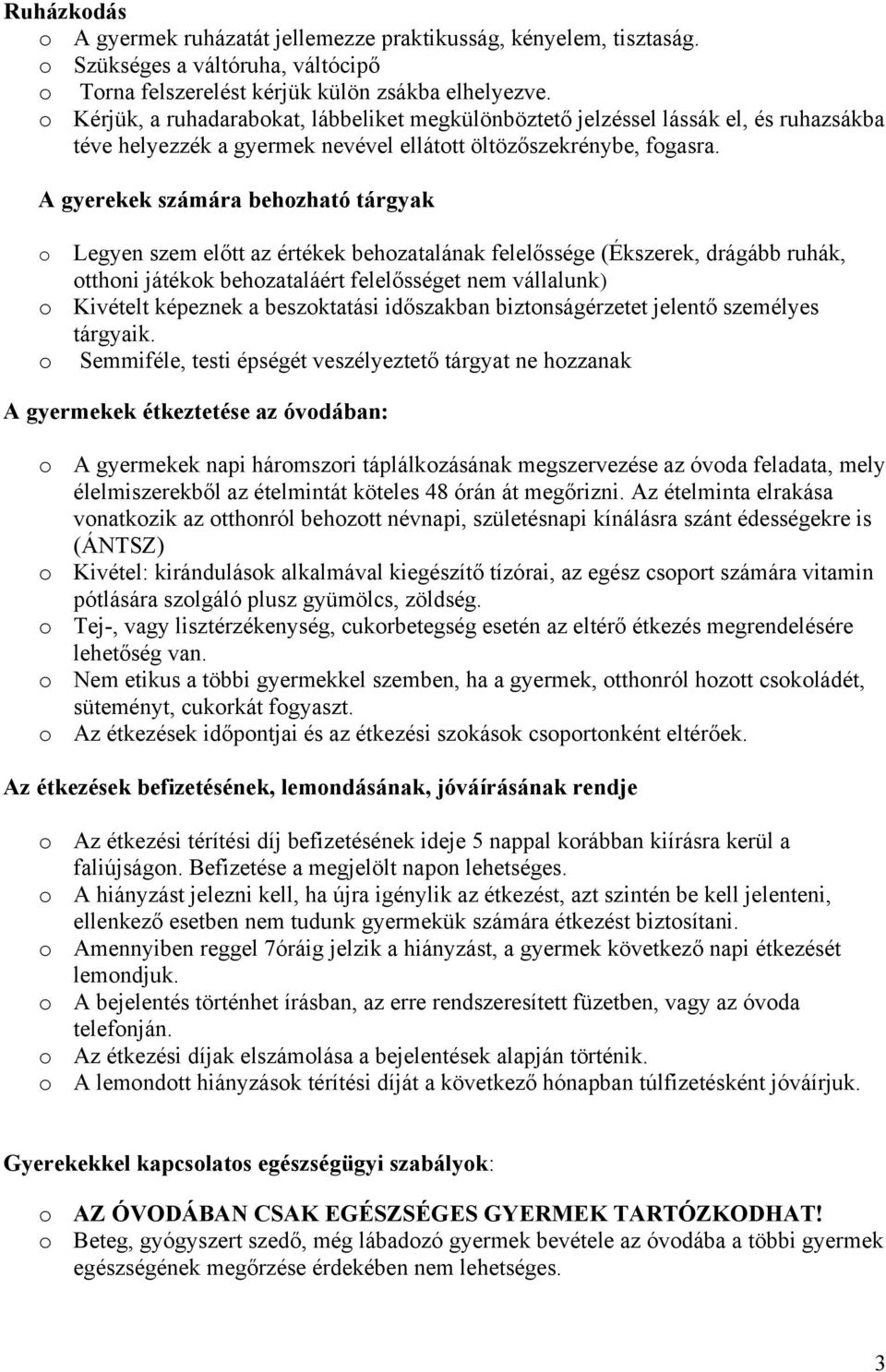 A gyerekek számára behozható tárgyak o Legyen szem előtt az értékek behozatalának felelőssége (Ékszerek, drágább ruhák, otthoni játékok behozataláért felelősséget nem vállalunk) o Kivételt képeznek a