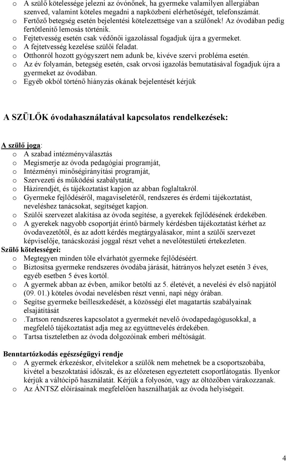 o A fejtetvesség kezelése szülői feladat. o Otthonról hozott gyógyszert nem adunk be, kivéve szervi probléma esetén.