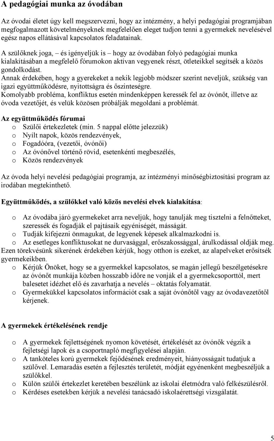 A szülőknek joga, és igényeljük is hogy az óvodában folyó pedagógiai munka kialakításában a megfelelő fórumokon aktívan vegyenek részt, ötleteikkel segítsék a közös gondolkodást.