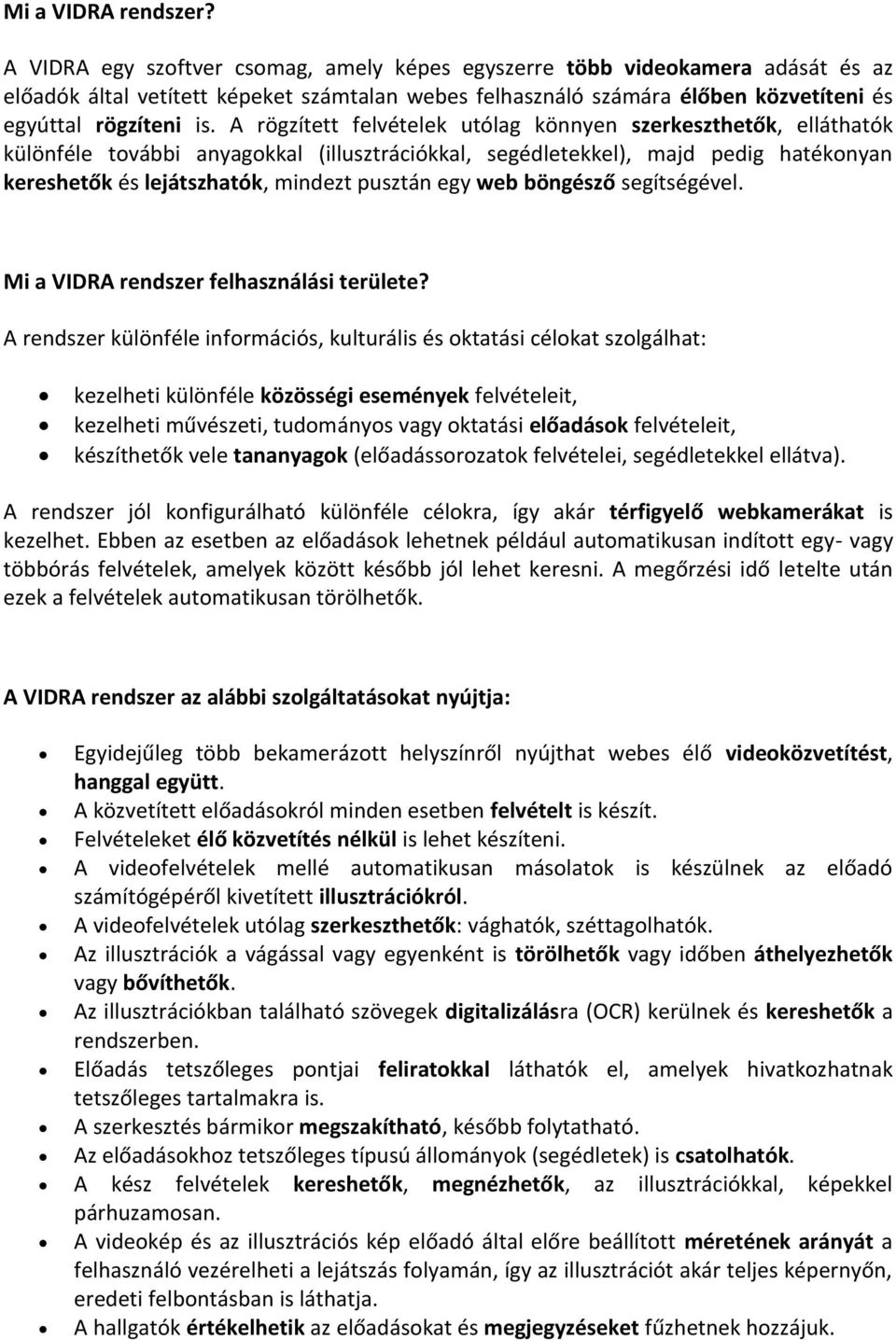 A rögzített felvételek utólag könnyen szerkeszthetők, elláthatók különféle további anyagokkal (illusztrációkkal, segédletekkel), majd pedig hatékonyan kereshetők és lejátszhatók, mindezt pusztán egy