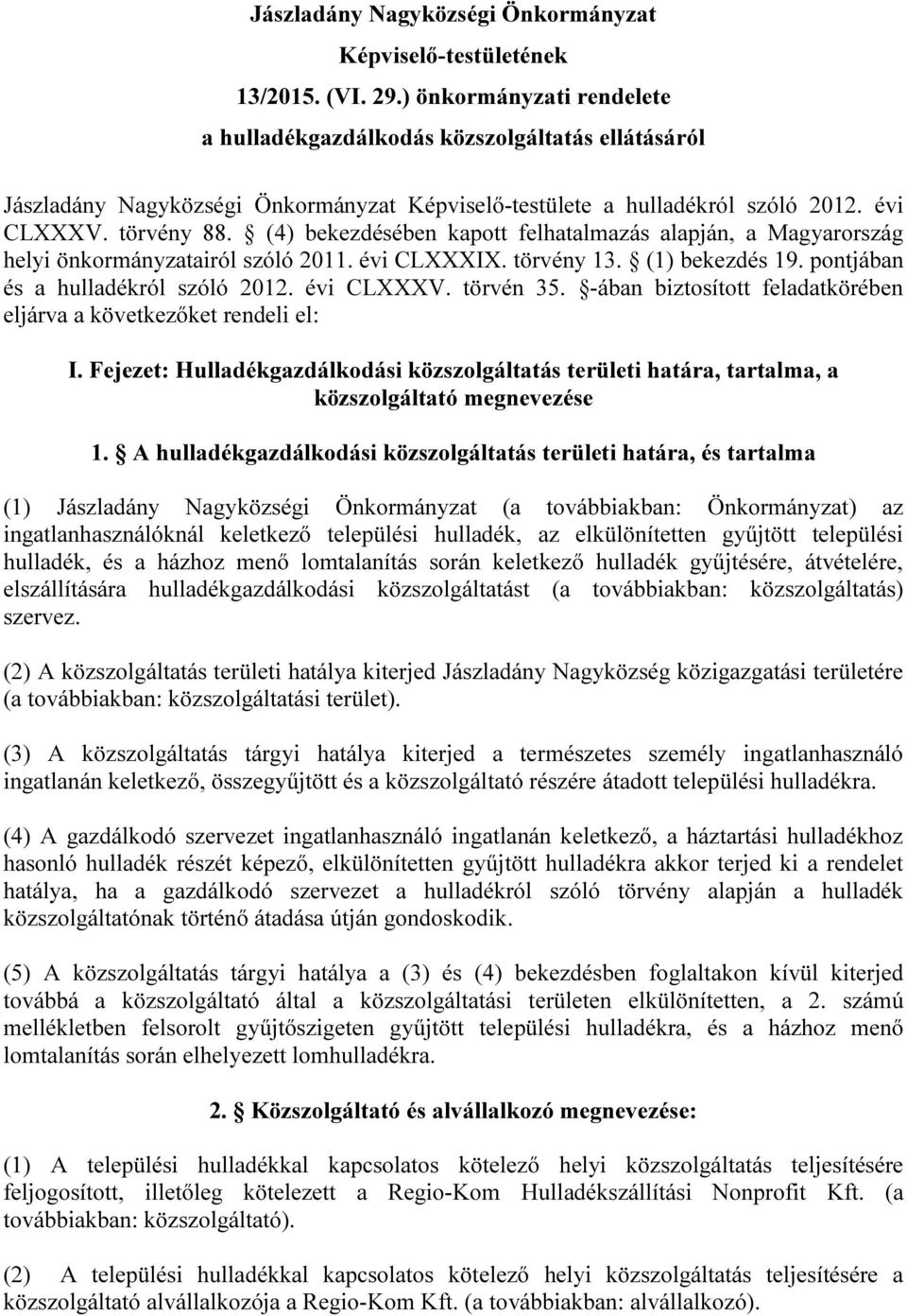 (4) bekezdésében kapott felhatalmazás alapján, a Magyarország helyi önkormányzatairól szóló 2011. évi CLXXXIX. törvény 13. (1) bekezdés 19. pontjában és a hulladékról szóló 2012. évi CLXXXV.