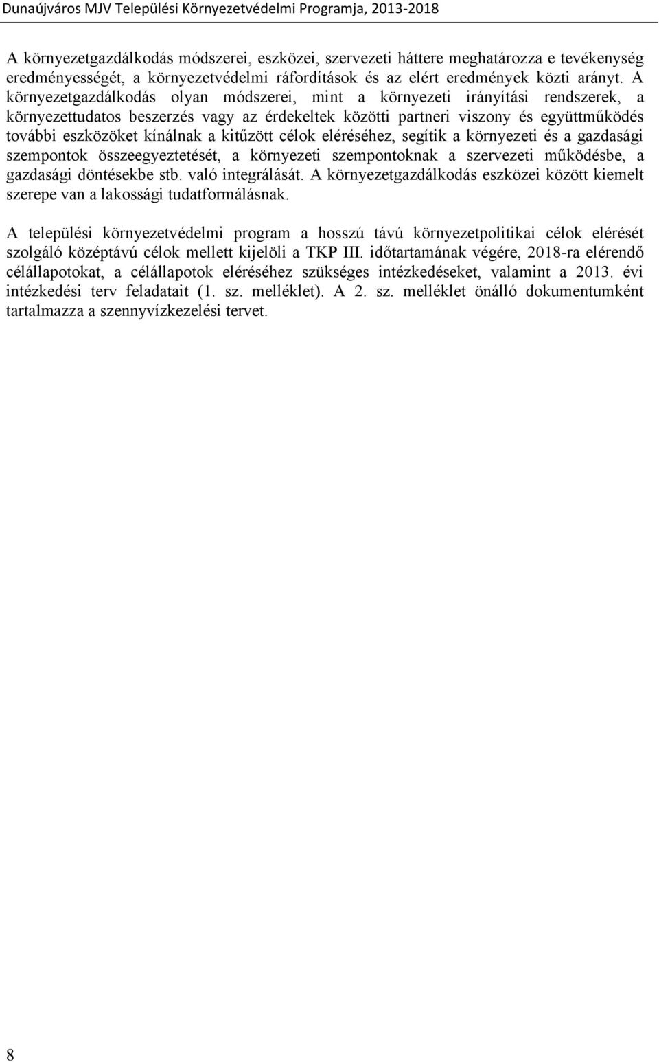 a kitűzött célok eléréséhez, segítik a környezeti és a gazdasági szempontok összeegyeztetését, a környezeti szempontoknak a szervezeti működésbe, a gazdasági döntésekbe stb. való integrálását.
