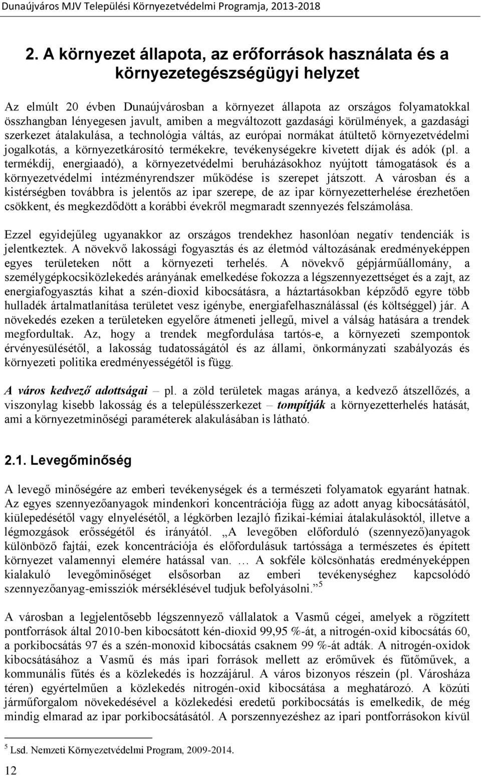 tevékenységekre kivetett díjak és adók (pl. a termékdíj, energiaadó), a környezetvédelmi beruházásokhoz nyújtott támogatások és a környezetvédelmi intézményrendszer működése is szerepet játszott.