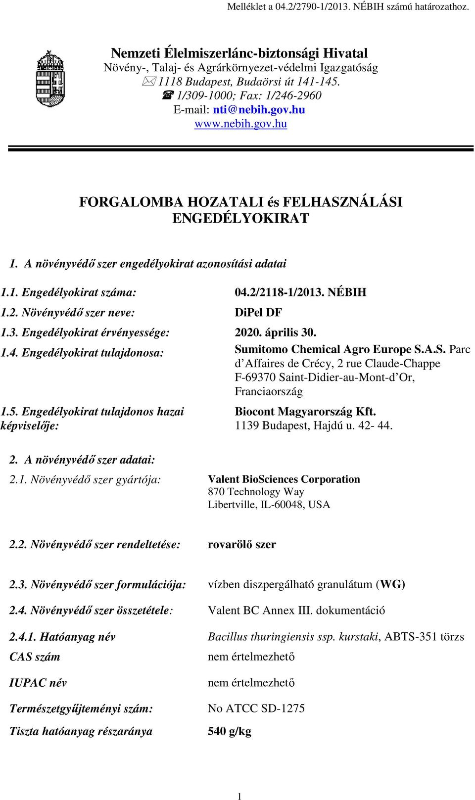 3. Engedélyokirat érvényessége: 2020. április 30. 1.4. Engedélyokirat tulajdonosa: Sumitomo Chemical Agro Europe S.A.S. Parc d Affaires de Crécy, 2 rue Claude-Chappe F-69370 Saint-Didier-au-Mont-d Or, Franciaország 1.