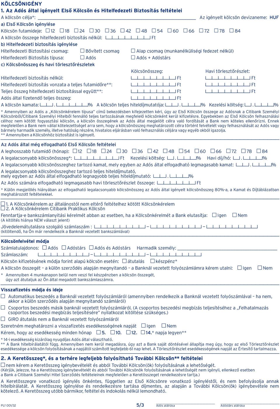 60 66 72 78 84 A kölcsön összege hitelfedezeti biztosítás nélkül: b) Hitelfedezeti biztosítás igénylése Hitelfedezeti Biztosítási csomag: Bővített csomag Alap csomag (munkanélküliségi fedezet nélkül)