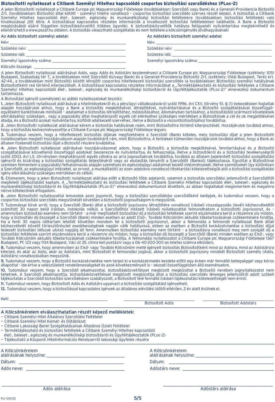 A biztosítás a Citibank Személyi Hitelhez kapcsolódó élet-, baleset-, egészség- és munkanélküliségi biztosítási feltételekre (továbbiakban: biztosítási feltételek) való hivatkozással jött létre.