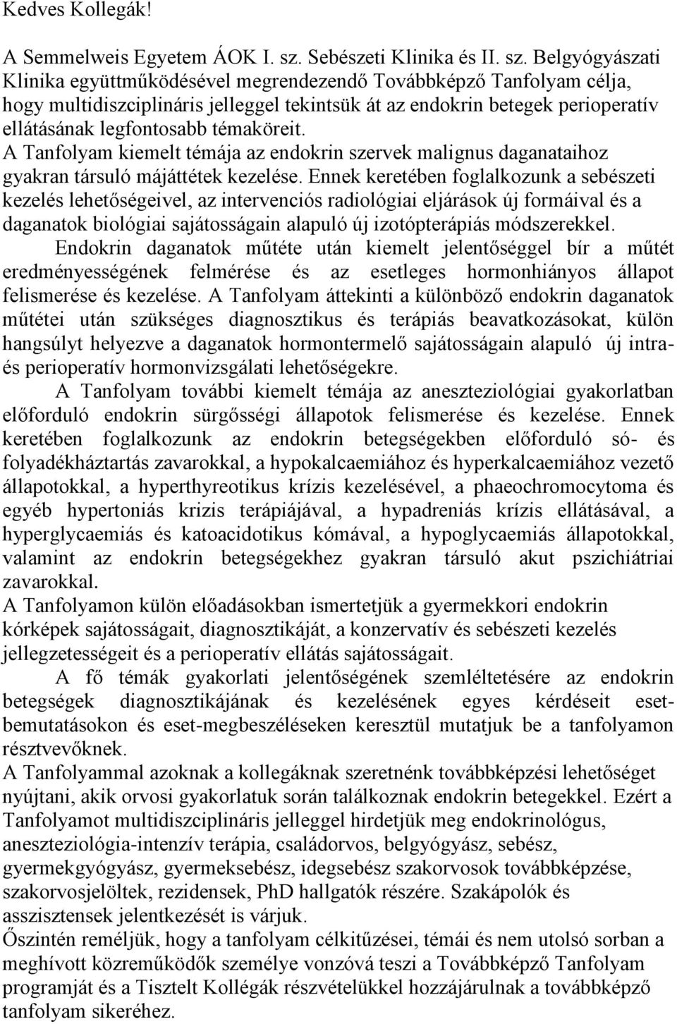 Belgyógyászati Klinika együttműködésével megrendezendő Továbbképző Tanfolyam célja, hogy multidiszciplináris jelleggel tekintsük át az endokrin betegek perioperatív ellátásának legfontosabb