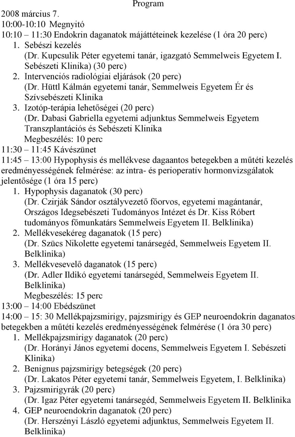 Hüttl Kálmán egyetemi tanár, Semmelweis Egyetem Ér és Szívsebészeti Klinika 3. Izotóp-terápia lehetőségei (20 perc) (Dr.