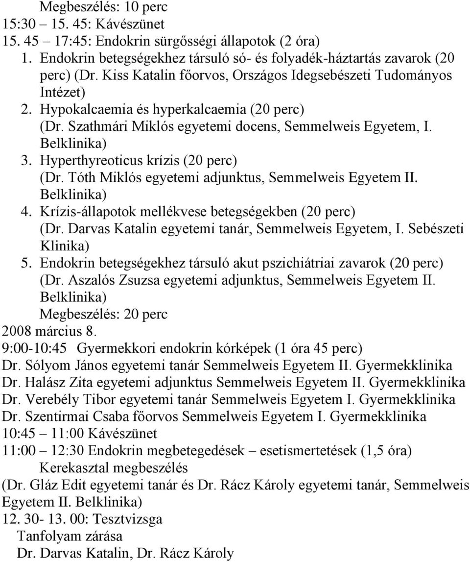 Hyperthyreoticus krízis (20 perc) (Dr. Tóth Miklós egyetemi adjunktus, Semmelweis Egyetem II. 4. Krízis-állapotok mellékvese betegségekben (20 perc) (Dr.