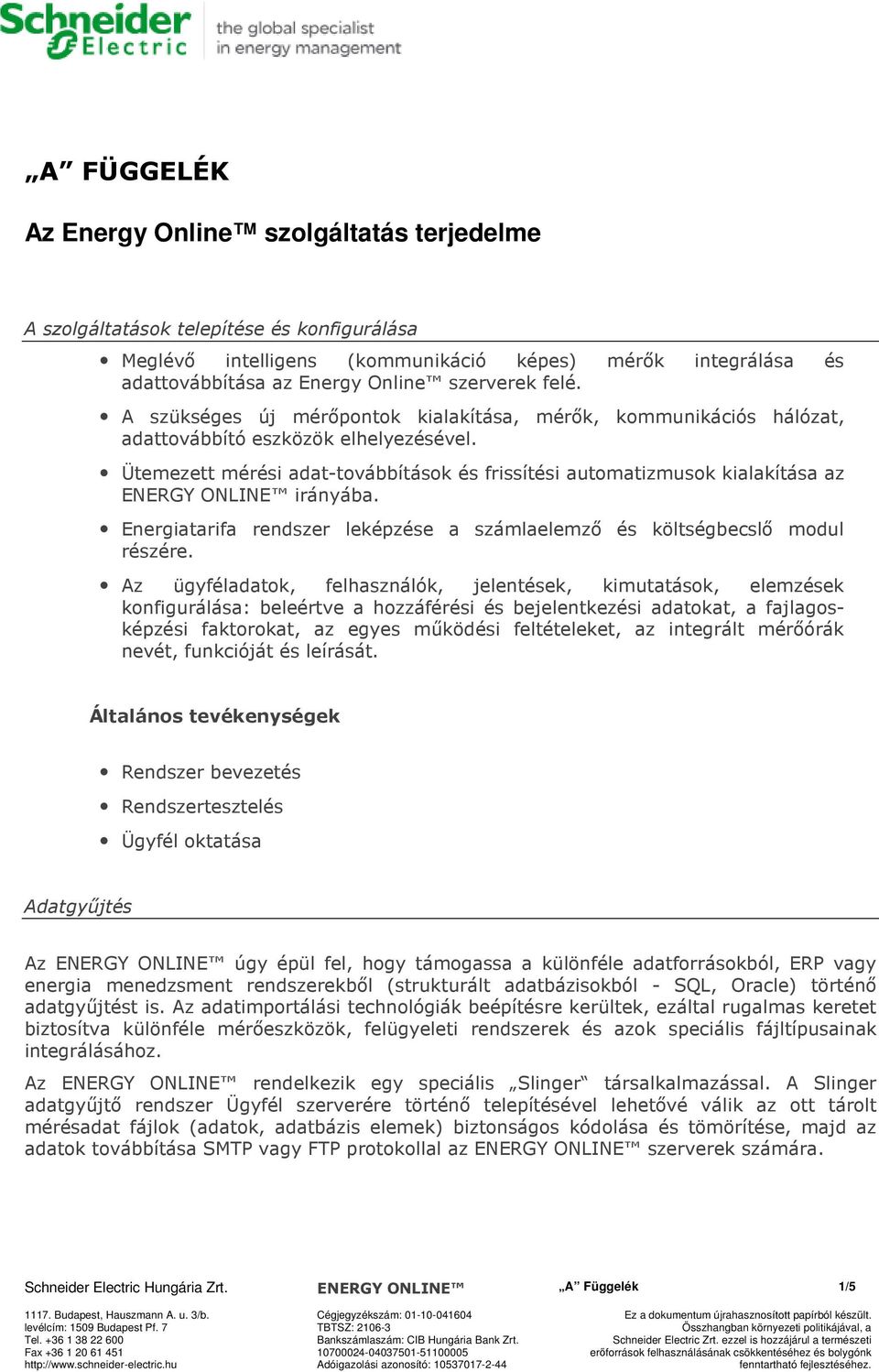 Ütemezett mérési adat-továbbítások és frissítési automatizmusok kialakítása az ENERGY ONLINE irányába. Energiatarifa rendszer leképzése a számlaelemzı és költségbecslı modul részére.