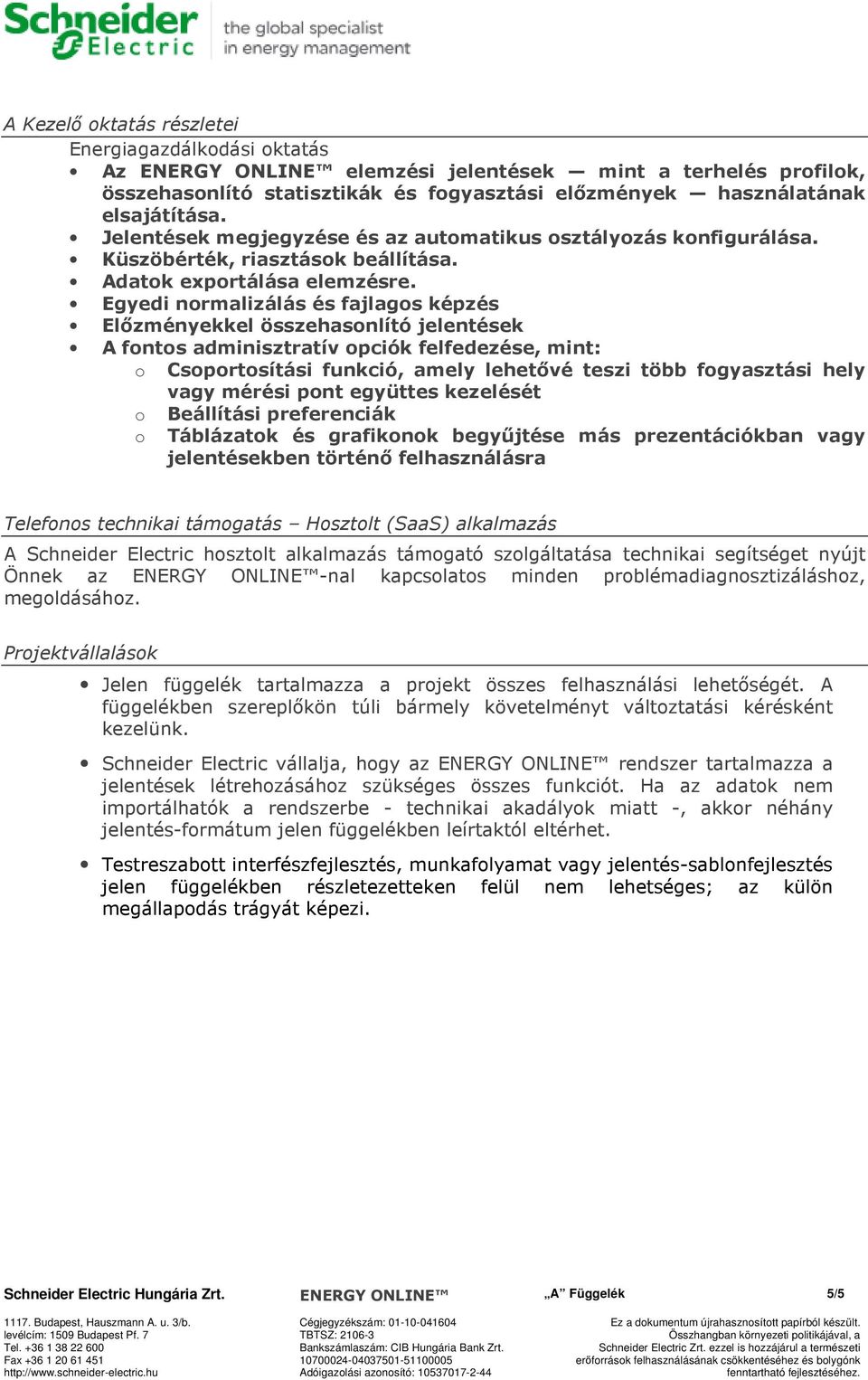 Egyedi normalizálás és fajlagos képzés Elızményekkel összehasonlító jelentések A fontos adminisztratív opciók felfedezése, mint: o Csoportosítási funkció, amely lehetıvé teszi több fogyasztási hely