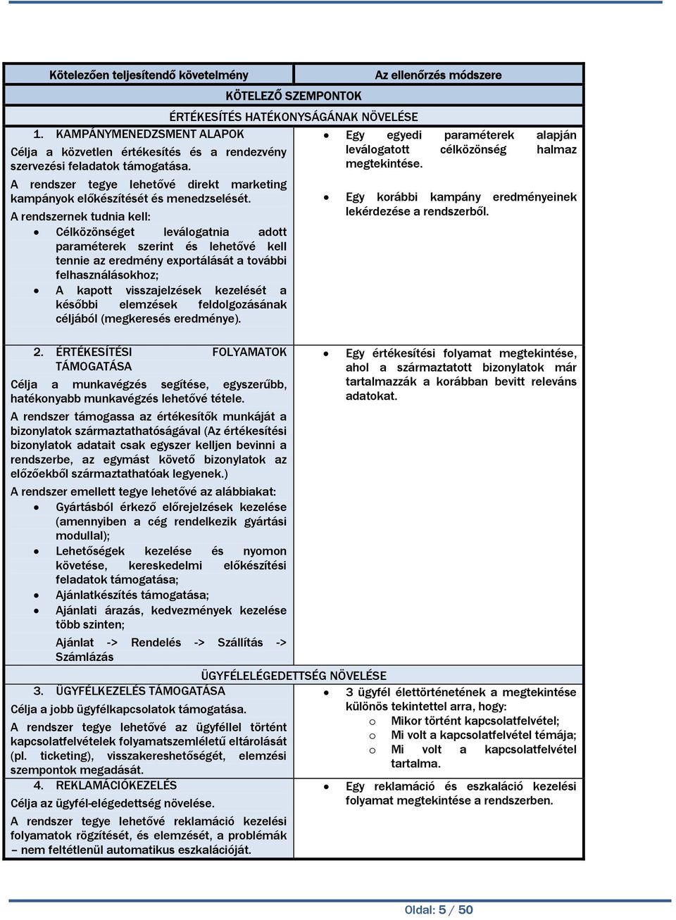 későbbi elemzések feldolgozásának céljából (megkeresés eredménye). 2. ÉRTÉKESÍTÉSI FOLYAMATOK TÁMOGATÁSA Célja a munkavégzés segítése, egyszerűbb, hatékonyabb munkavégzés lehetővé tétele.