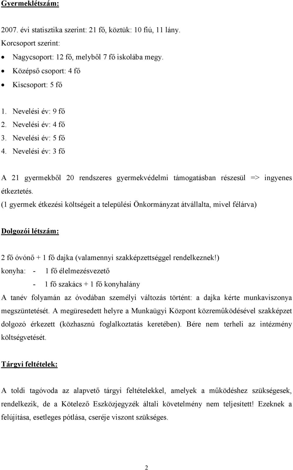 (1 gyermek étkezési költségeit a települési Önkormányzat átvállalta, mivel félárva) Dolgozói létszám: 2 fő óvónő + 1 fő dajka (valamennyi szakképzettséggel rendelkeznek!