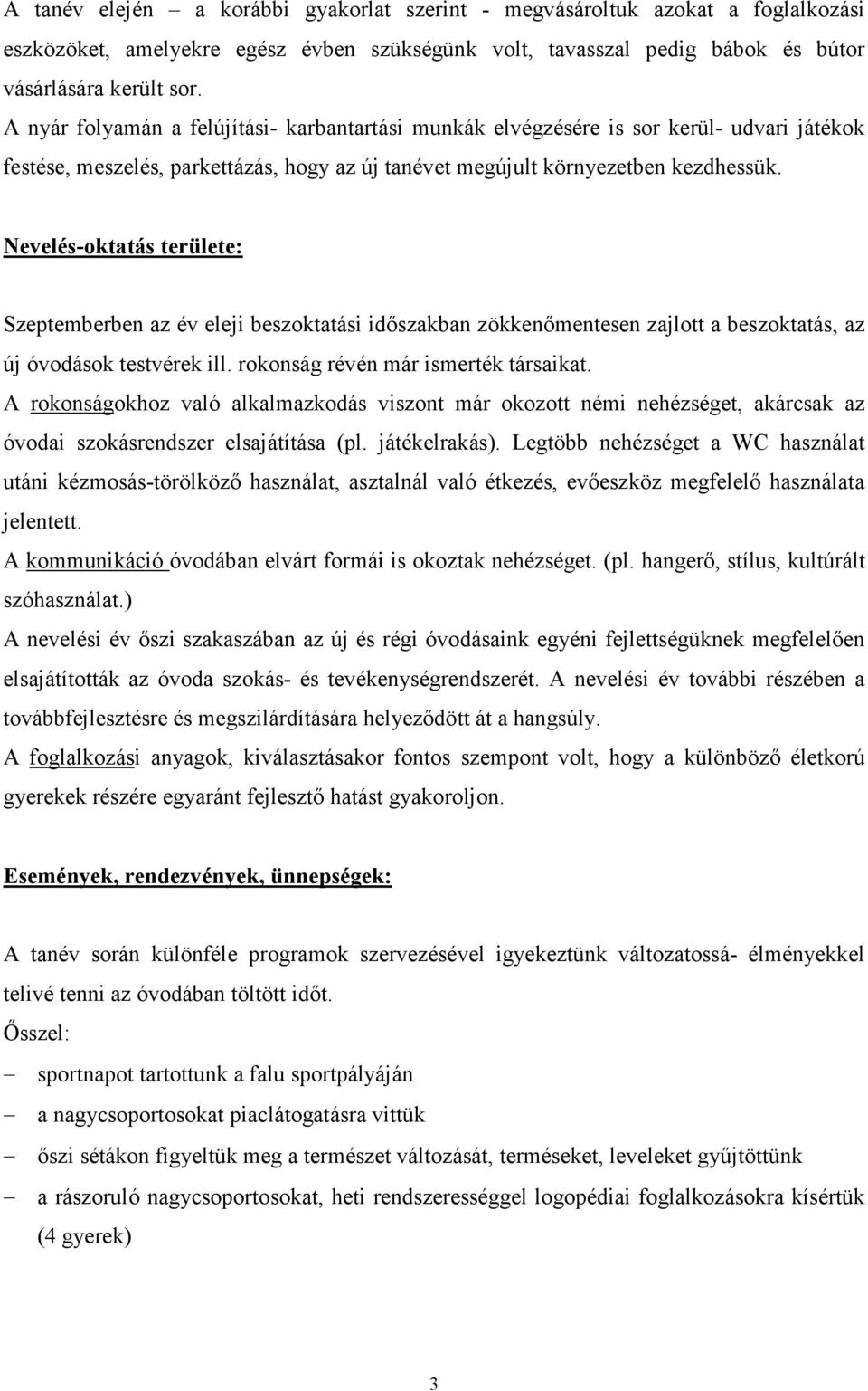 Nevelés-oktatás területe: Szeptemberben az év eleji beszoktatási időszakban zökkenőmentesen zajlott a beszoktatás, az új óvodások testvérek ill. rokonság révén már ismerték társaikat.