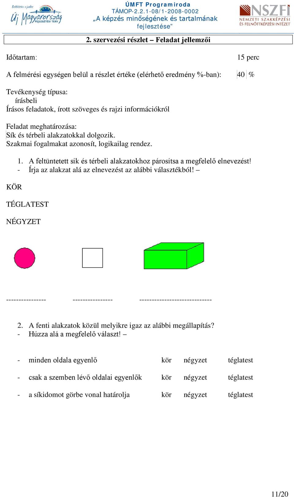 A feltüntetett sík és térbeli alakzatokhoz párosítsa a megfelelő elnevezést! - Írja az alakzat alá az elnevezést az alábbi választékból!