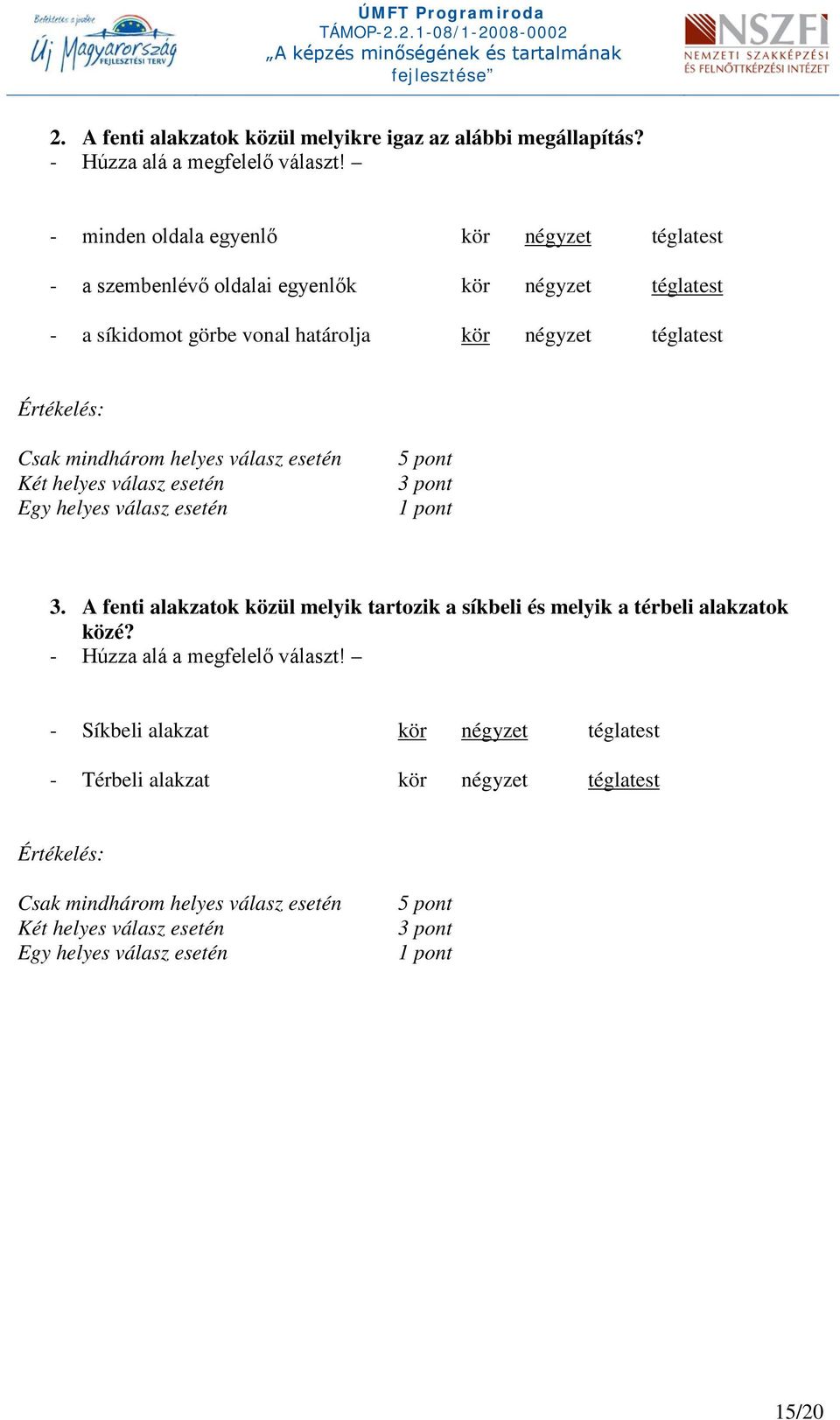 mindhárom helyes válasz esetén Két helyes válasz esetén Egy helyes válasz esetén 5 pont 3 pont 1 pont 3.