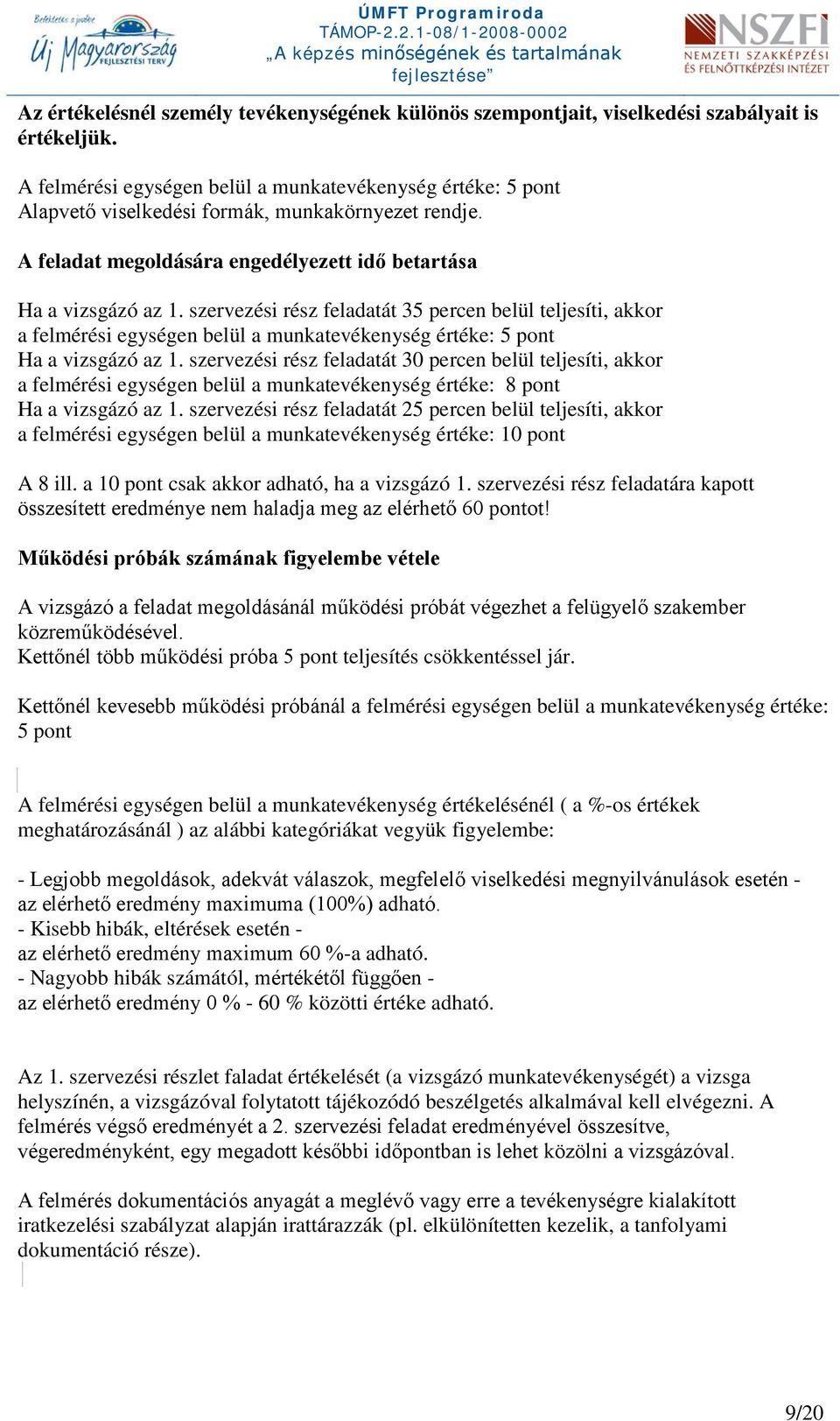 szervezési rész feladatát 35 percen belül teljesíti, akkor a felmérési egységen belül a munkatevékenység értéke: 5 pont Ha a vizsgázó az 1.