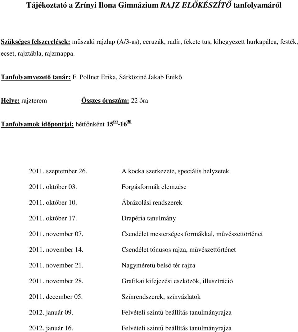 A kocka szerkezete, speciális helyzetek 2011. október 03. Forgásformák elemzése 2011. október 10. Ábrázolási rendszerek 2011. október 17. Drapéria tanulmány 2011. november 07.