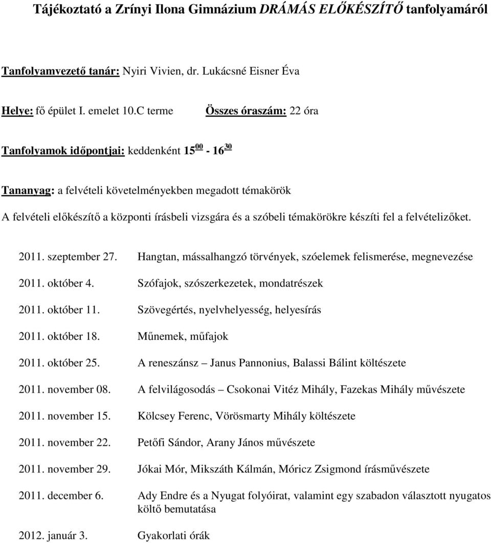 szóbeli témakörökre készíti fel a felvételizıket. 2011. szeptember 27. Hangtan, mássalhangzó törvények, szóelemek felismerése, megnevezése 2011. október 4. Szófajok, szószerkezetek, mondatrészek 2011.