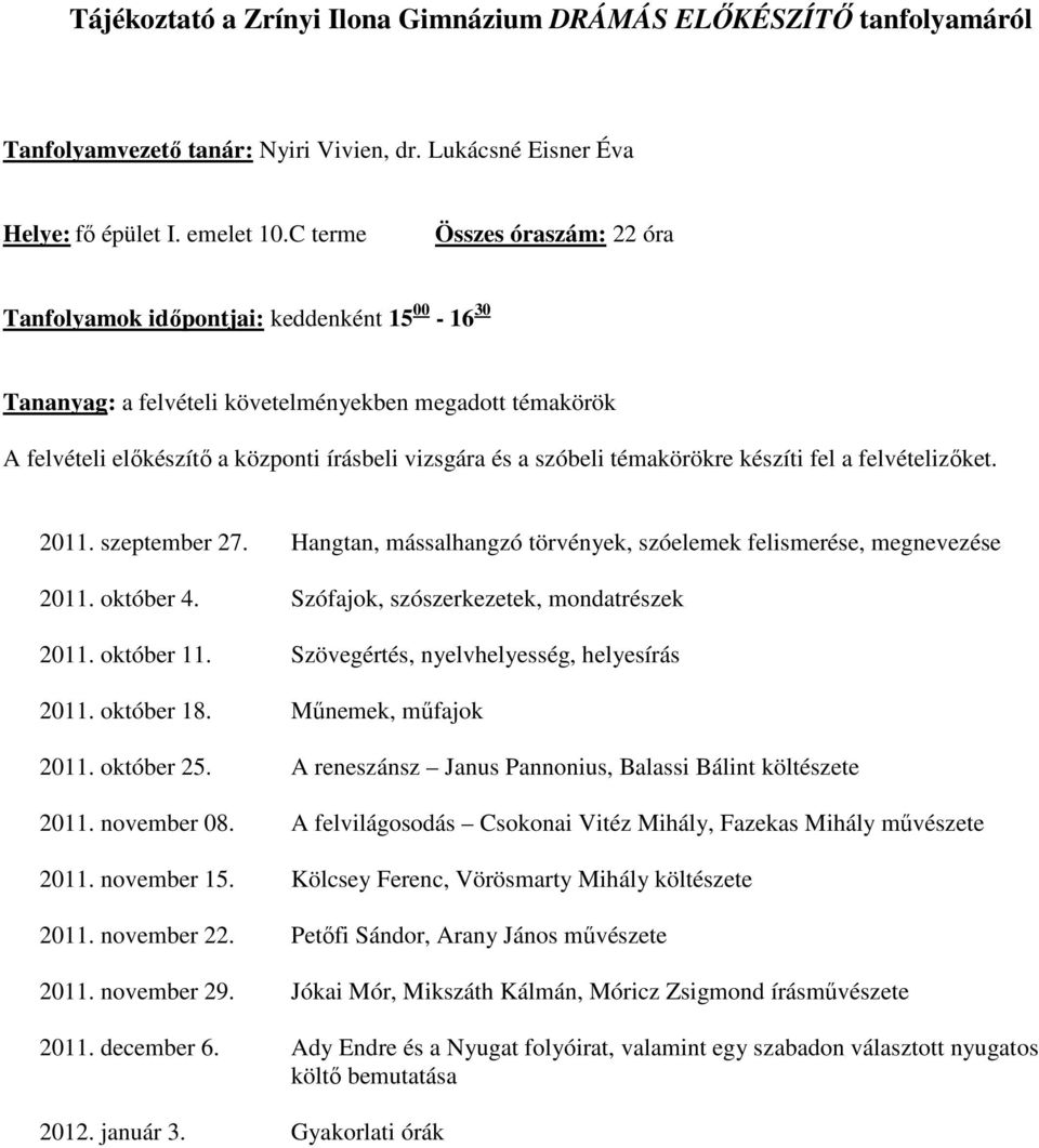 szóbeli témakörökre készíti fel a felvételizıket. 2011. szeptember 27. Hangtan, mássalhangzó törvények, szóelemek felismerése, megnevezése 2011. október 4. Szófajok, szószerkezetek, mondatrészek 2011.