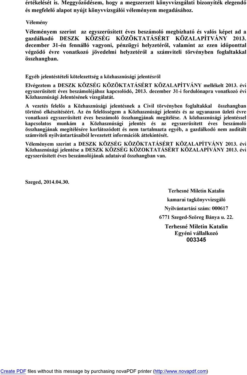 december 31-én fennálló vagyoni, pénzügyi helyzetéről, valamint az ezen időponttal végződő évre vonatkozó jövedelmi helyzetéről a számviteli törvényben foglaltakkal összhangban.