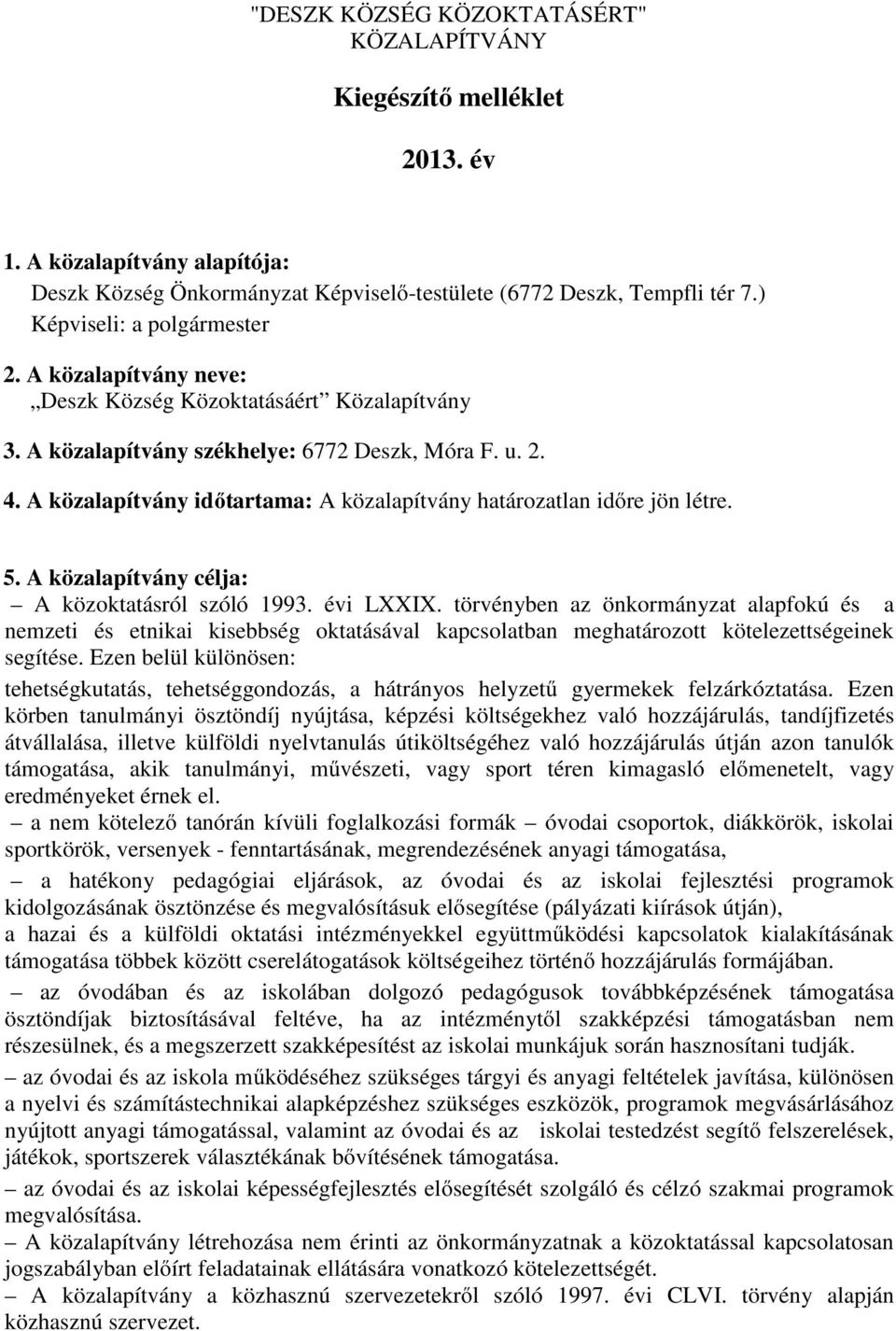 A közalapítvány időtartama: A közalapítvány határozatlan időre jön létre. 5. A közalapítvány célja: A közoktatásról szóló 1993. évi LXXIX.