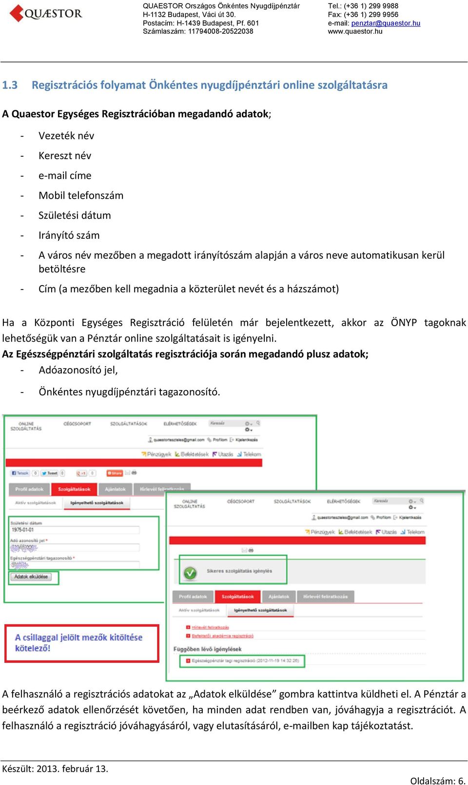 a Központi Egységes Regisztráció felületén már bejelentkezett, akkor az ÖNYP tagoknak lehetőségük van a Pénztár online szolgáltatásait is igényelni.