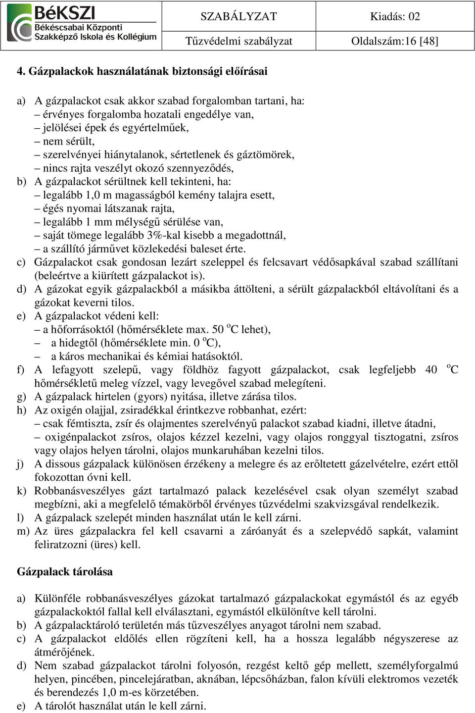 tekinteni, ha: legalább 1,0 m magasságból kemény talajra esett, égés nyomai látszanak rajta, legalább 1 mm mélységő sérülése van, saját tömege legalább 3%-kal kisebb a megadottnál, a szállító