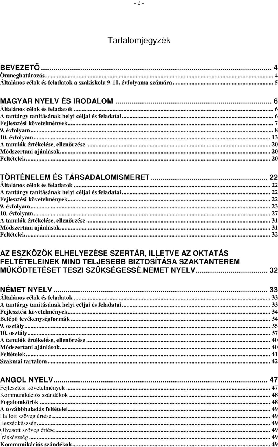 .. 20 Feltételek... 20 TÖRTÉNELEM ÉS TÁRSADALOMISMERET... 22 Általános célok és feladatok... 22 A tantárgy tanításának helyi céljai és feladatai... 22 Fejlesztési követelmények... 22 9. évfolyam.