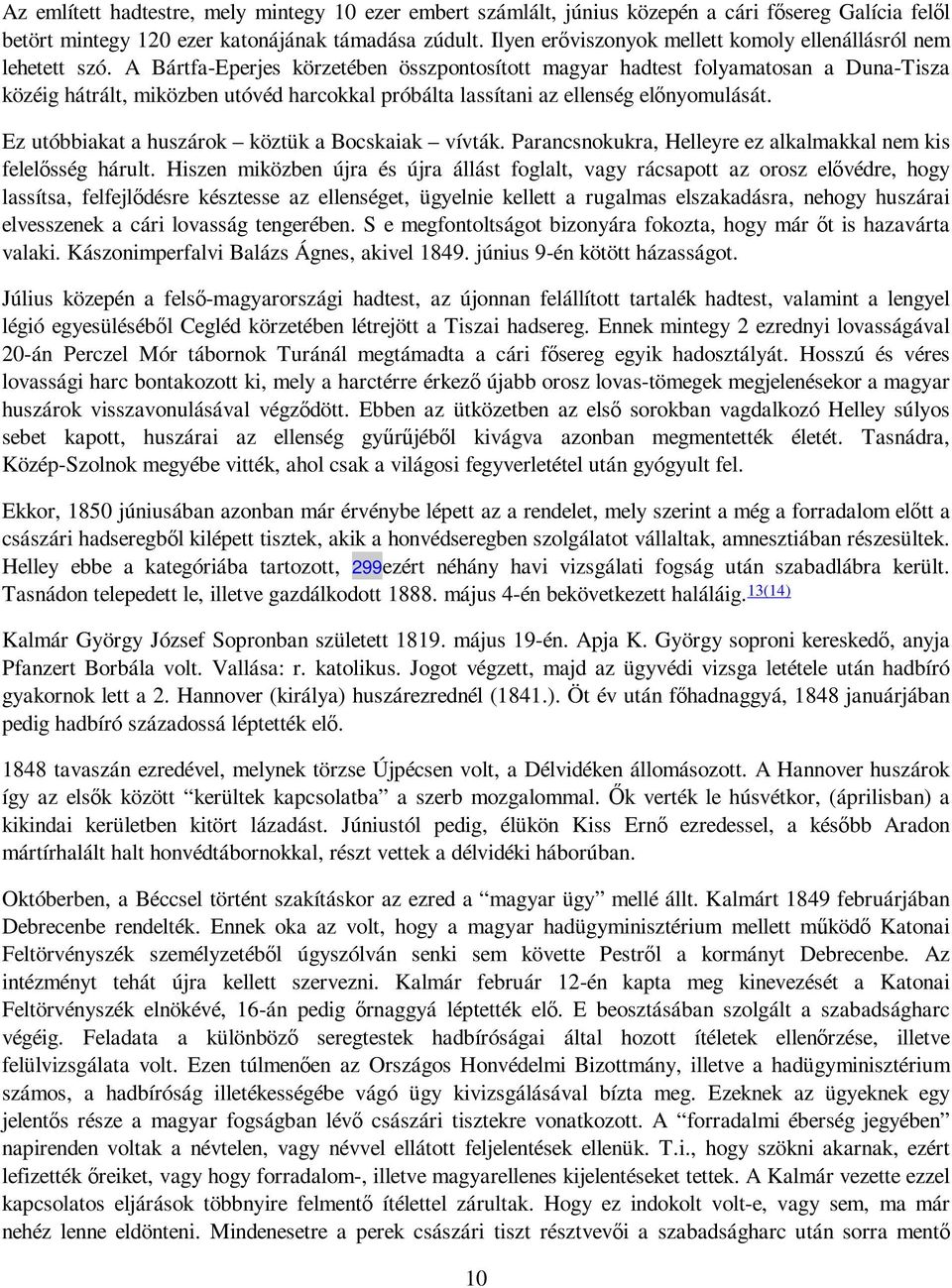 A Bártfa-Eperjes körzetében összpontosított magyar hadtest folyamatosan a Duna-Tisza közéig hátrált, miközben utóvéd harcokkal próbálta lassítani az ellenség elınyomulását.