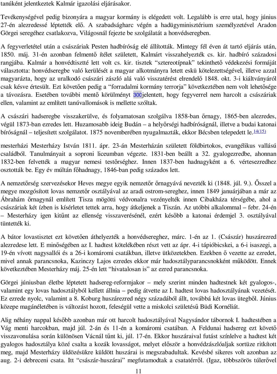 A fegyverletétel után a császáriak Pesten hadbíróság elé állították. Mintegy fél éven át tartó eljárás után, 1850. máj. 31-én azonban felmentı ítélet született, Kalmárt visszahelyezték cs. kir.