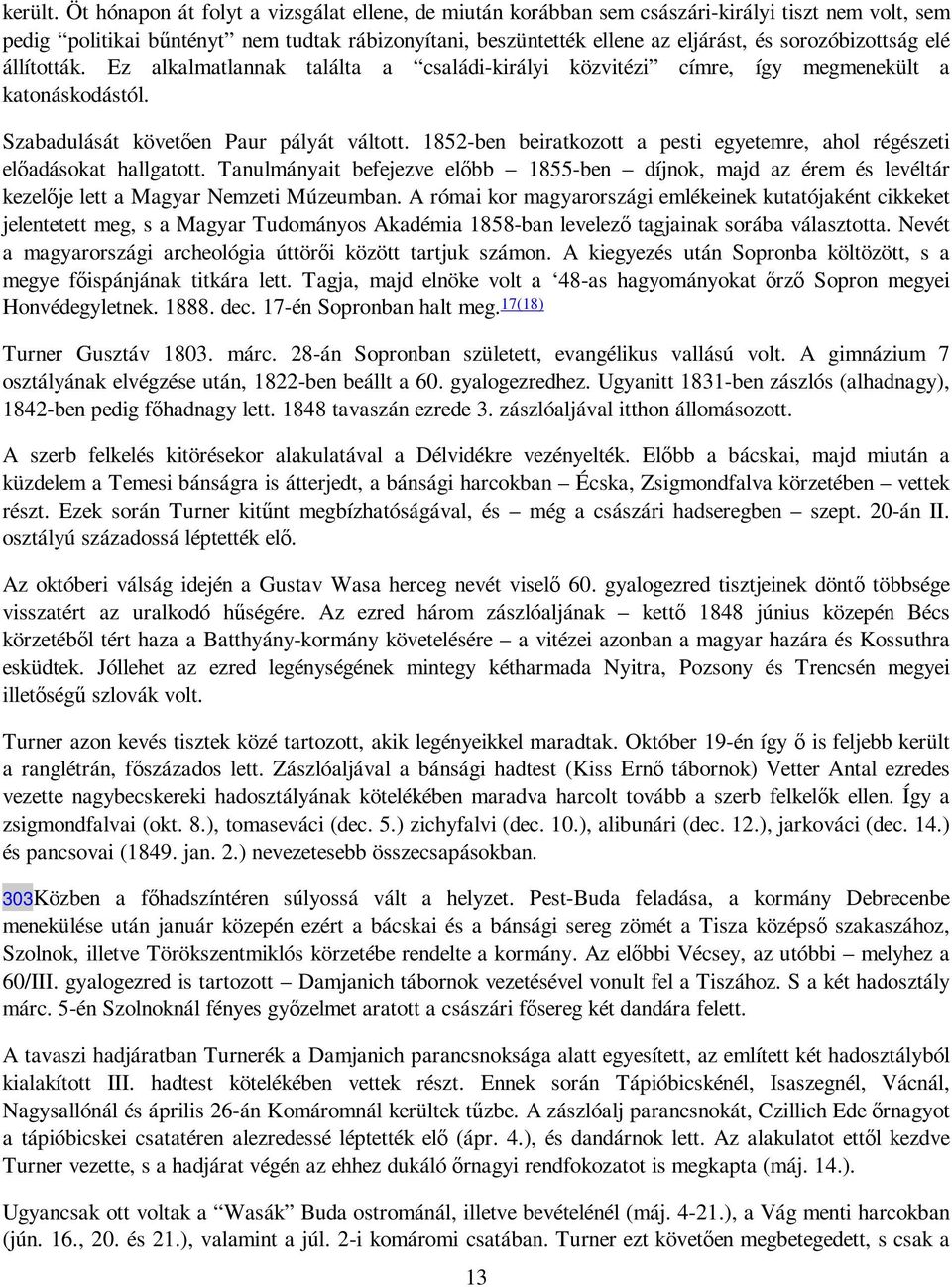 sorozóbizottság elé állították. Ez alkalmatlannak találta a családi-királyi közvitézi címre, így megmenekült a katonáskodástól. Szabadulását követıen Paur pályát váltott.